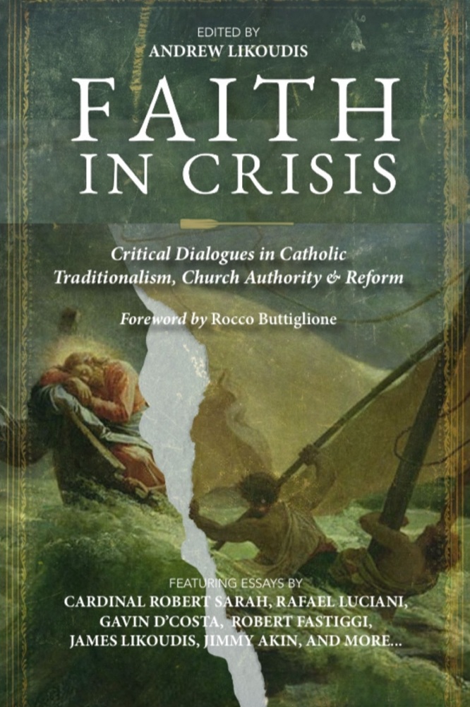 Faith in Crisis: Critical Dialogues in Catholic Traditionalism, Church Authority & Reform edited by Andrew Likoudis