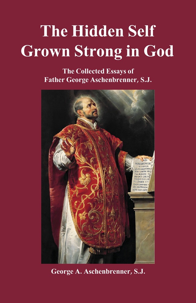 The Hidden Self Grown Strong in God: The Collected Essays of Father George Aschenbrenner, S.J.