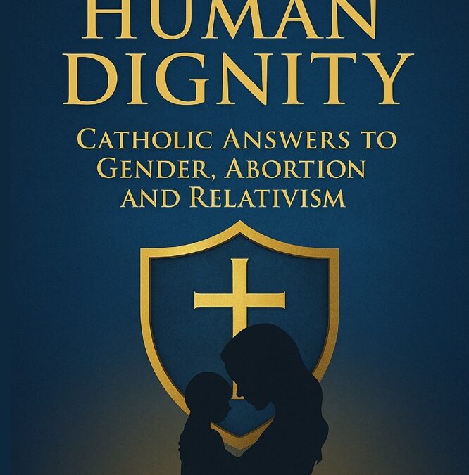 Defending Human Dignity: Catholic Answers to Gender, Abortion, and Relativism by Marie Brousseau