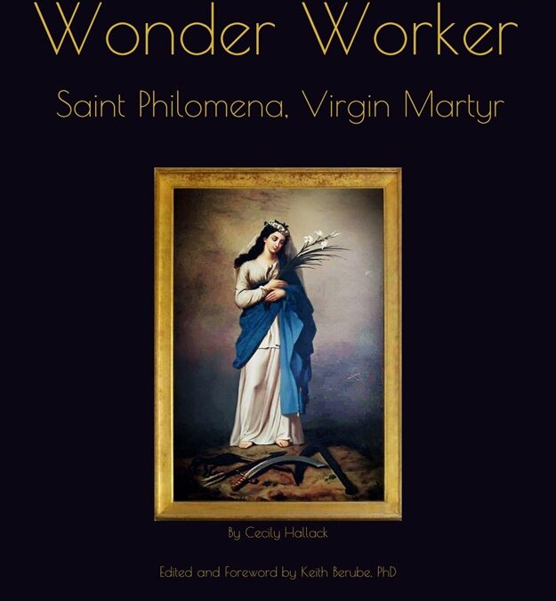 Wonder Worker: Saint Philomena. Virgin Martyr. by Cecily Hallack, ed. by Keith Berube