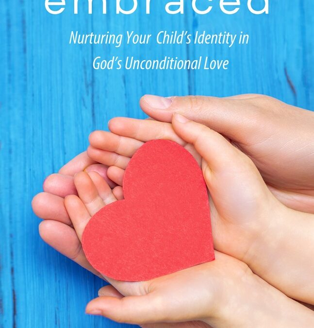 Embraced: Nurturing Your Child’s Identity in God’s Unconditional Love by Sr. M. Gianna Casino, LIHM