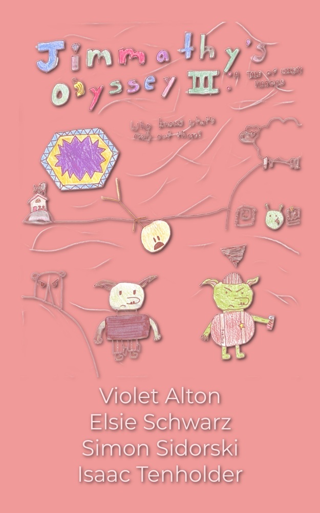 Jimmathy’s Odyssey 3: A Tale of Likely Heroes by Violet Alton, Elsie Schwarz, Simon Sidorski, Isaac Tenholder