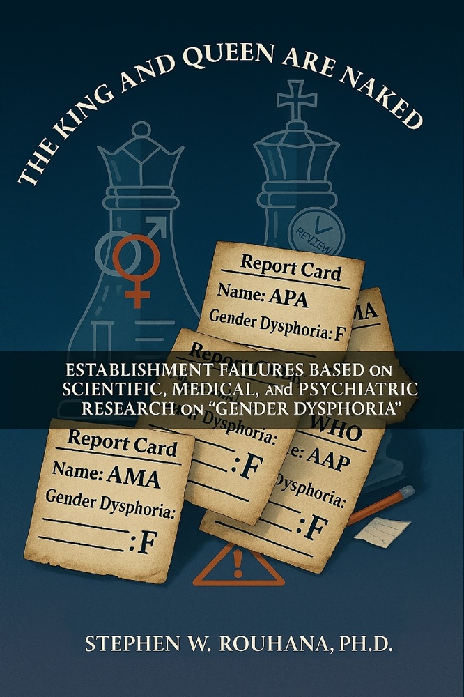 The King and Queen are Naked: Establishment Failures based on Scientific, Medical, and Psychiatric Research on “Gender Dysphoria” by Stephen W. Rouhana, Ph.D.