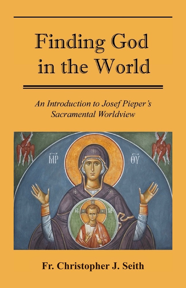 Finding God in the World: The Sacramental Worldview of Josef Pieper by Fr. Christopher Seith