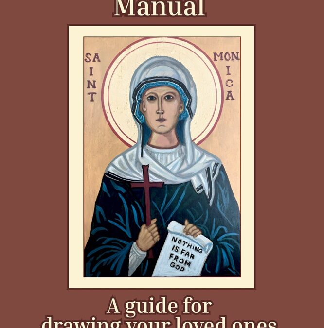 St. Monica Ministry Manual: A Guide for Drawing Your Loved Ones Back to the Church by Celeste Behe