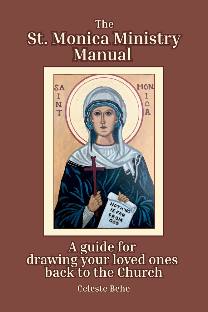 St. Monica Ministry Manual: A Guide for Drawing Your Loved Ones Back to the Church by Celeste Behe