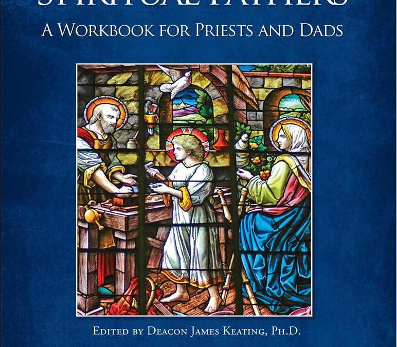 Spiritual Fathers: A Workbook for Priests and Dads, ed. by Deacon James Keating, Ph.D.
