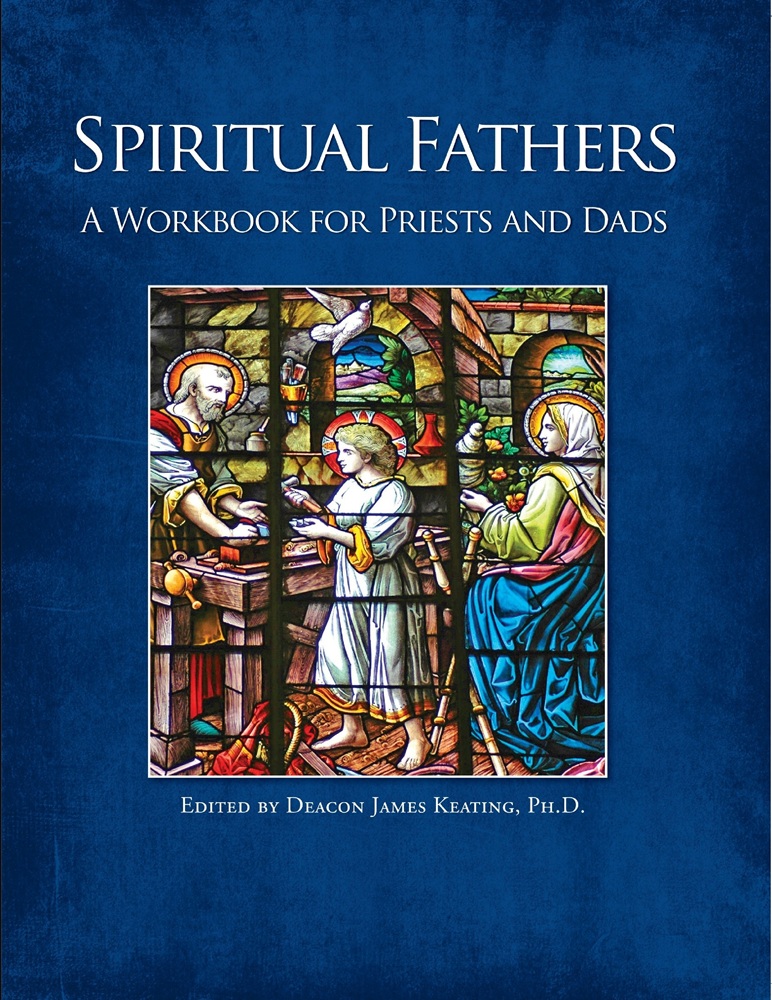 Spiritual Fathers: A Workbook for Priests and Dads, ed. by Deacon James Keating, Ph.D.