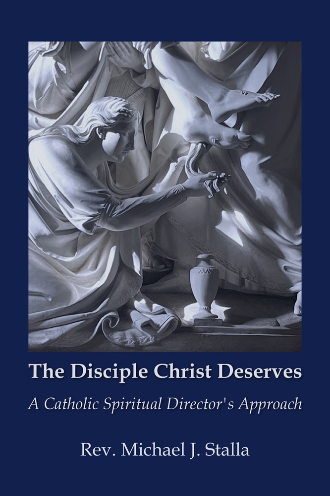 The Disciple Christ Deserves: A Catholic Spiritual Director’s Approach by Rev. Michael J. Stalla, DMin