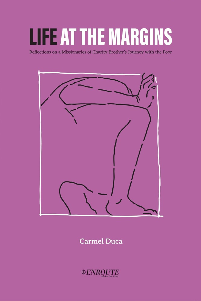 Life at the Margins: Reflections on a Missionaries of Charity Brother’s Journey with the Poor by Carmel Duca