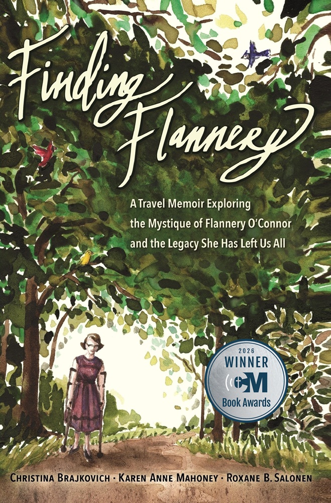 Finding Flannery: A Travel Memoir Exploring the Mystique of Flannery O’Connor and the Legacy She Has Left Us All, authored by Christina Brajkovich, Karen Anne Mahoney, and Roxane B. Salonen