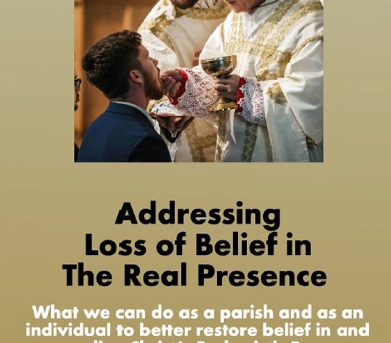 Addressing Loss of Belief in the Real Presence: What we can do as a parish and as an individual to better restore belief in and evangelize Christ’s Eucharistic Presence by Rich May