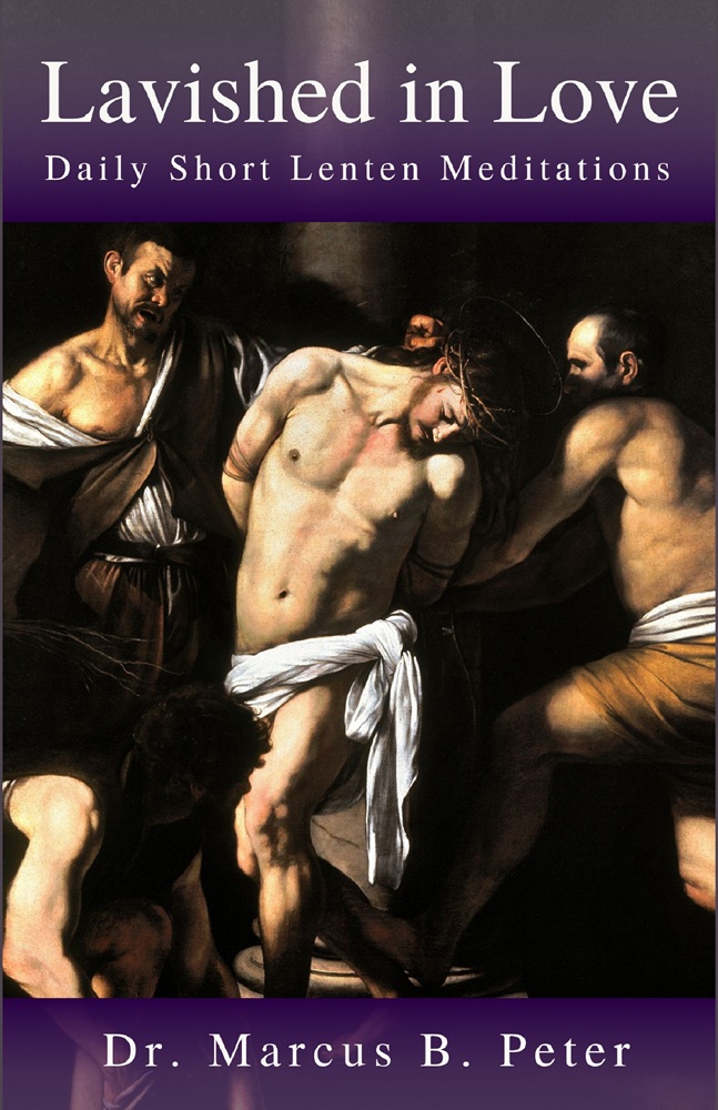 Lavished in Love: Daily Short Lenten Meditations by Dr. Marcus B. Peter