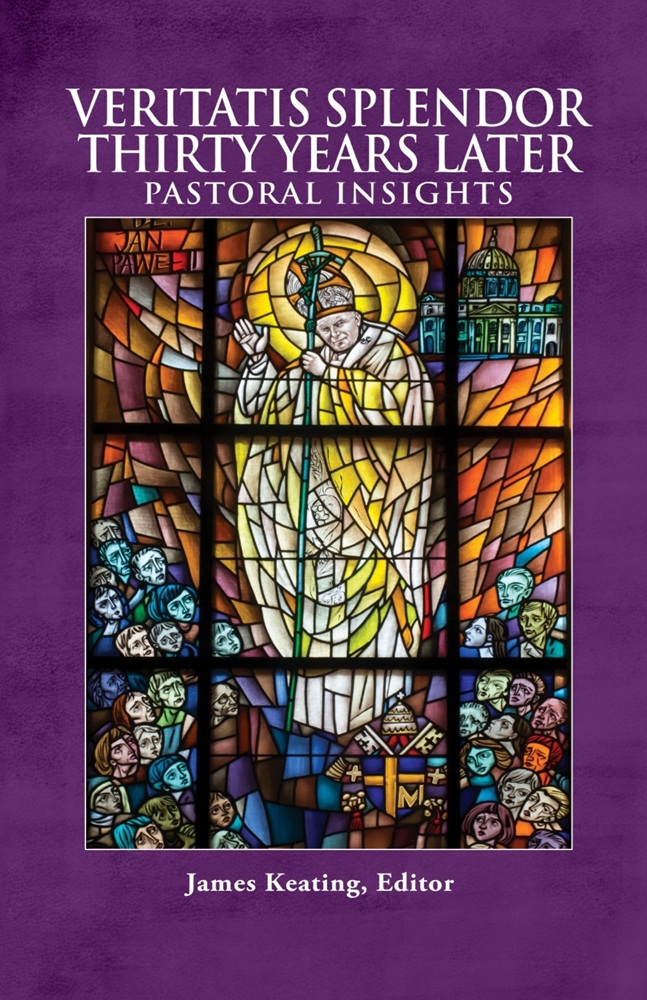 Veritatis Splendor Thirty Years Later: Pastoral Insights, edited by James Keating