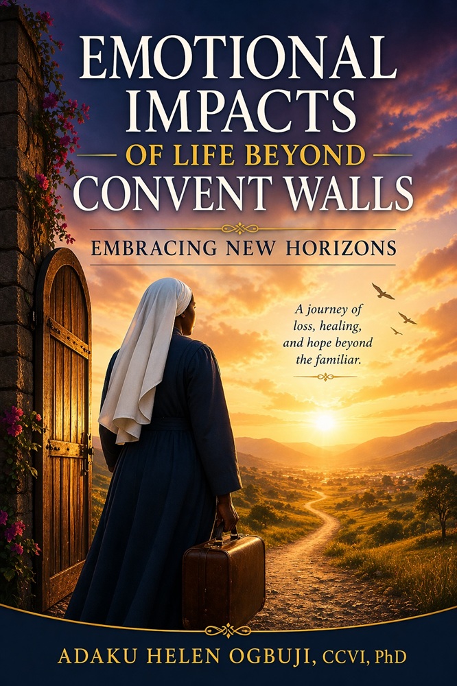 Emotional Impacts of Life Beyond Convent Walls: Embracing New Horizons by Adaku Helen Ogbuji, CCVI, Ph.D.