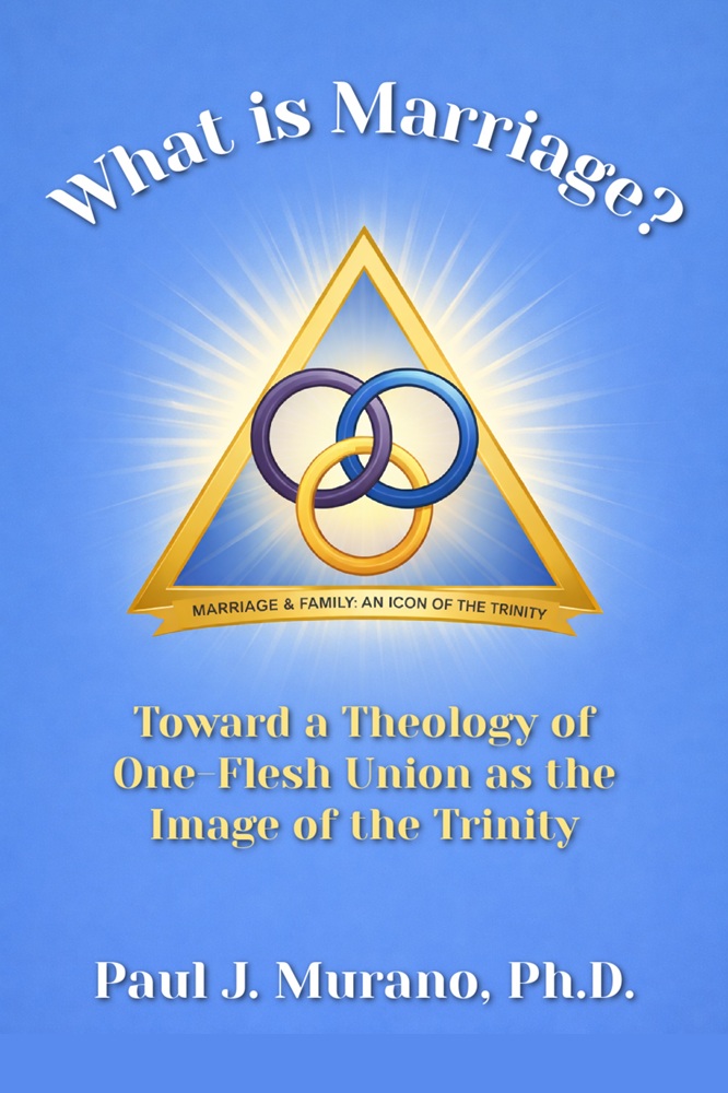 What is Marriage? Toward a Theology of One-Flesh Union as the Image of the Trinity by Paul Murano