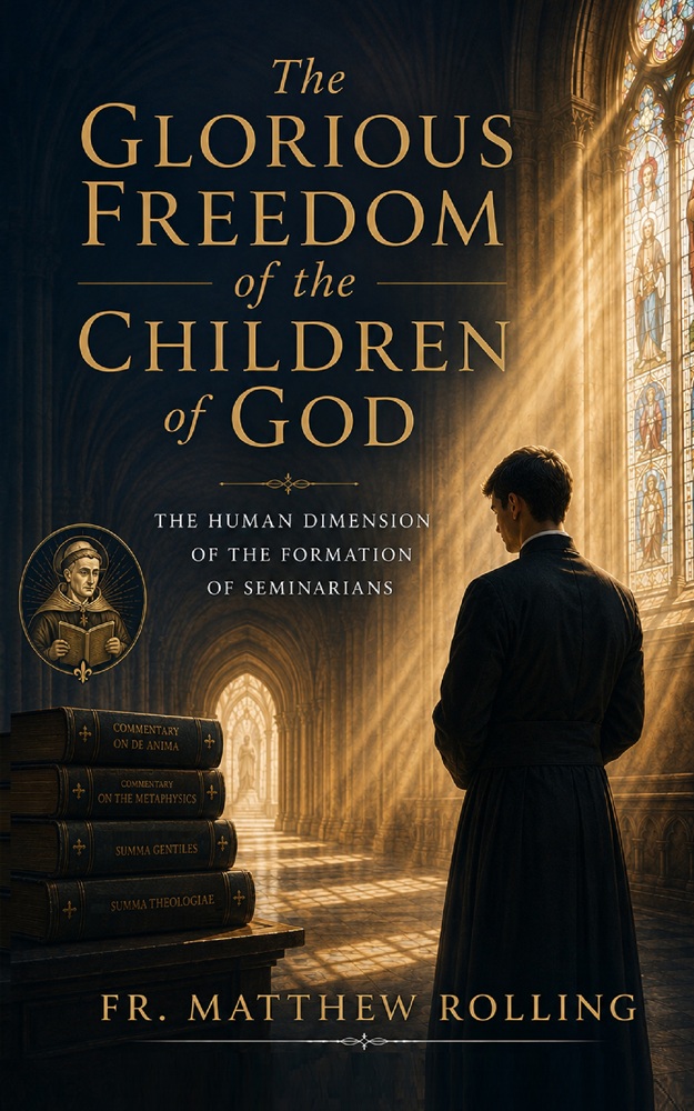 The Glorious Freedom of the Children of God: The Human Dimension of the Formation of Seminarians by Fr. Matthew Rolling