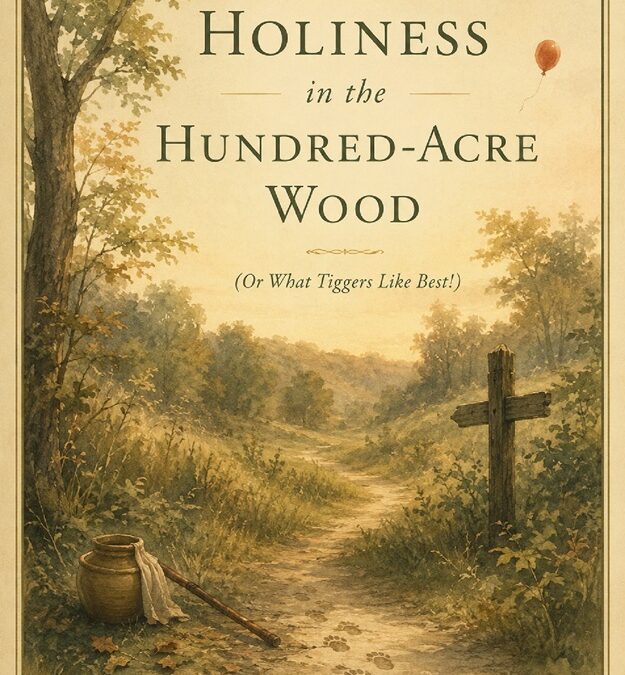 Holiness in the Hundred-Acre Wood (or What Tiggers Like Best!) by Fr. Lawrence Maria Waszkiewicz