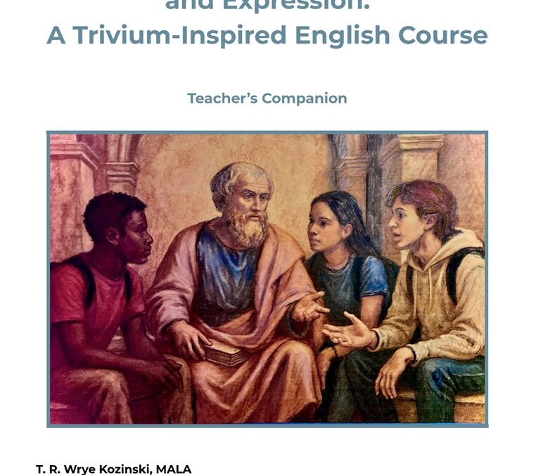 Mastering the Tools of Thought and Expression: A Trivium-Inspired English Course by T. R. Wrye Kozinski, MALA with Dr. Thaddeus Kozinski, Maryann Hedstrom, et alia
