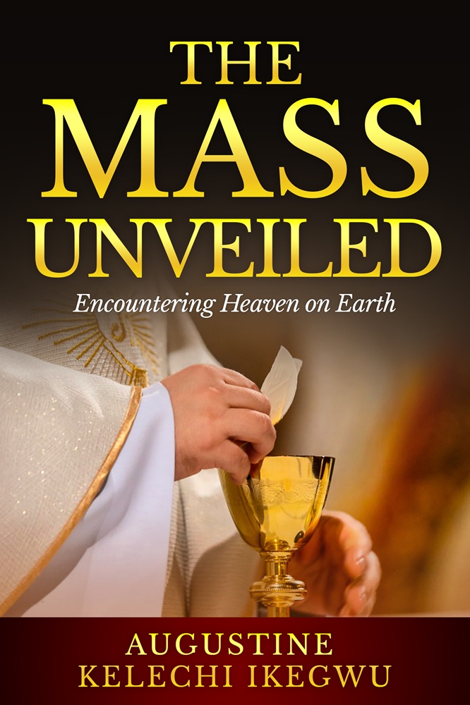The Mass Unveiled: Encountering Heaven on Earth by Augustine Kelechi Ikegwu