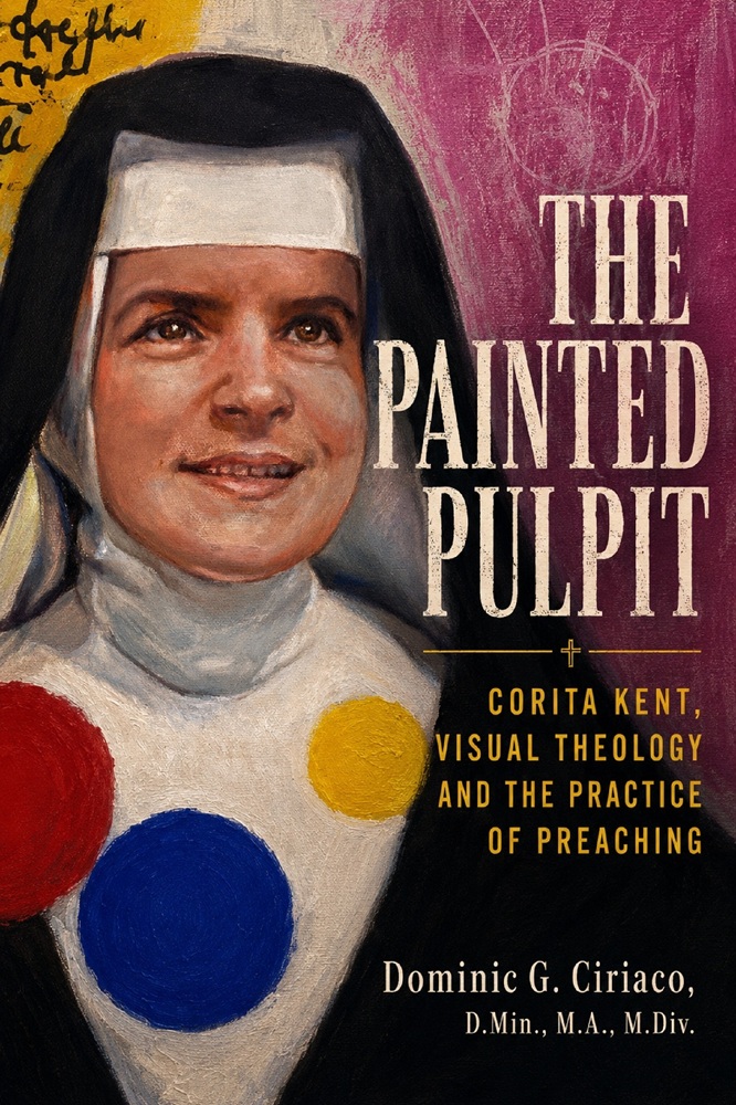 The Painted Pulpit: Corita Kent, Visual Theology and the Practice of Preaching by Fr. Dominic G. Ciriaco