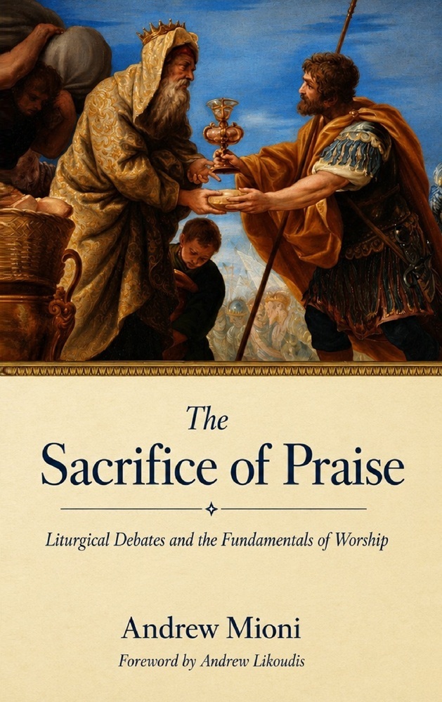 The Sacrifice of Praise: Liturgical Debates and the Fundamentals of Worship by Andrew Mioni