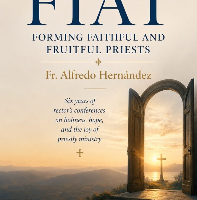 Fiat: Forming Faithful and Fruitful Priests by Rev. Alfredo I. Hernández