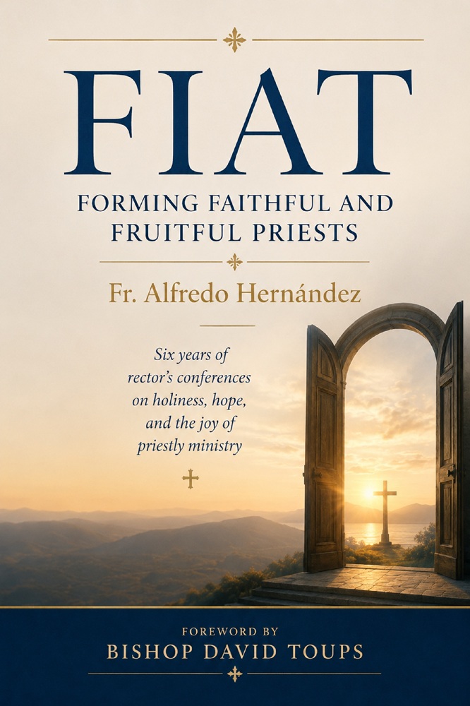 Fiat: Forming Faithful and Fruitful Priests by Rev. Alfredo I. Hernández