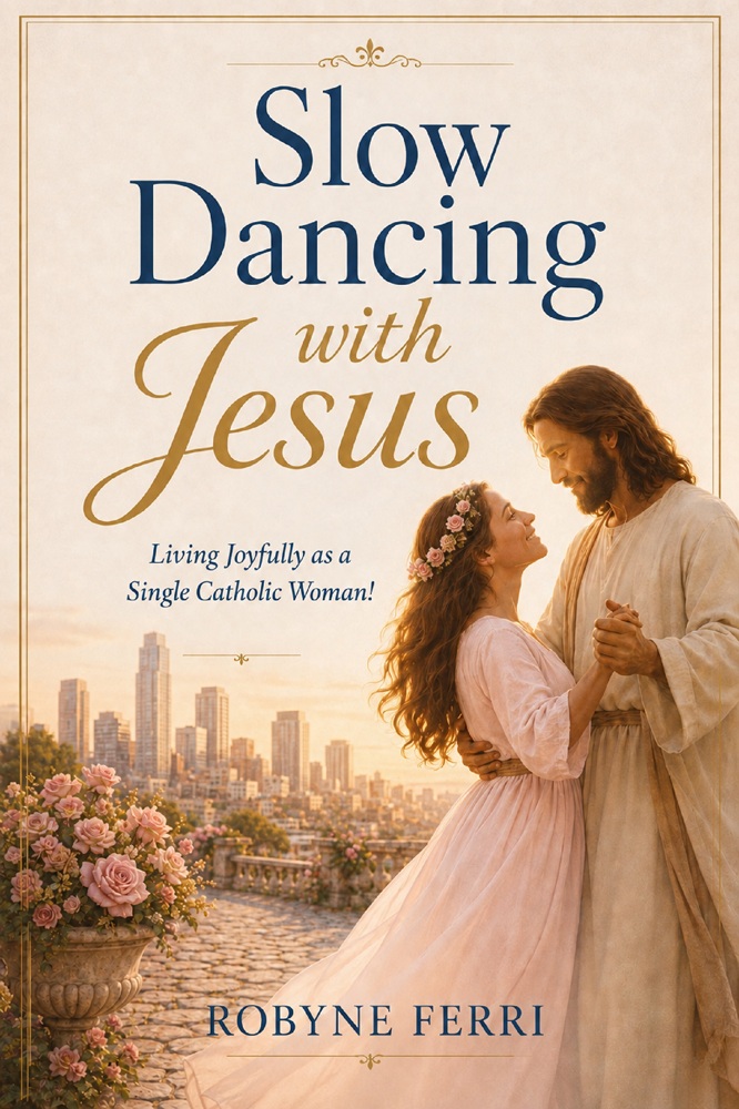 Slow Dancing with Jesus: Living Joyfully as a Single Catholic Woman! by Miss Robyne L. Ferri