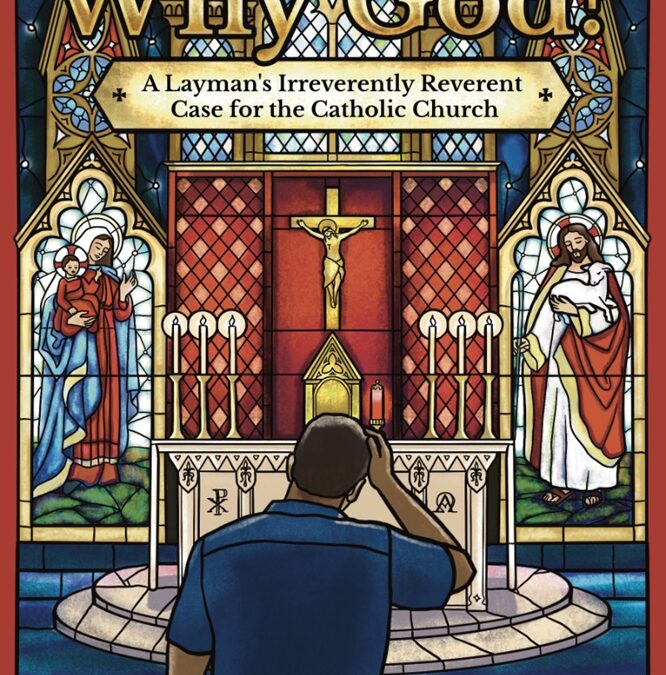 Why God?: A Layman’s Irreverently Reverent Case for the Catholic Church by Dennis J. Petersen