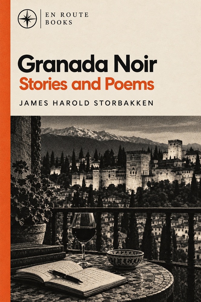 Granada Noir: Stories and Poems by James Harold Storbakken