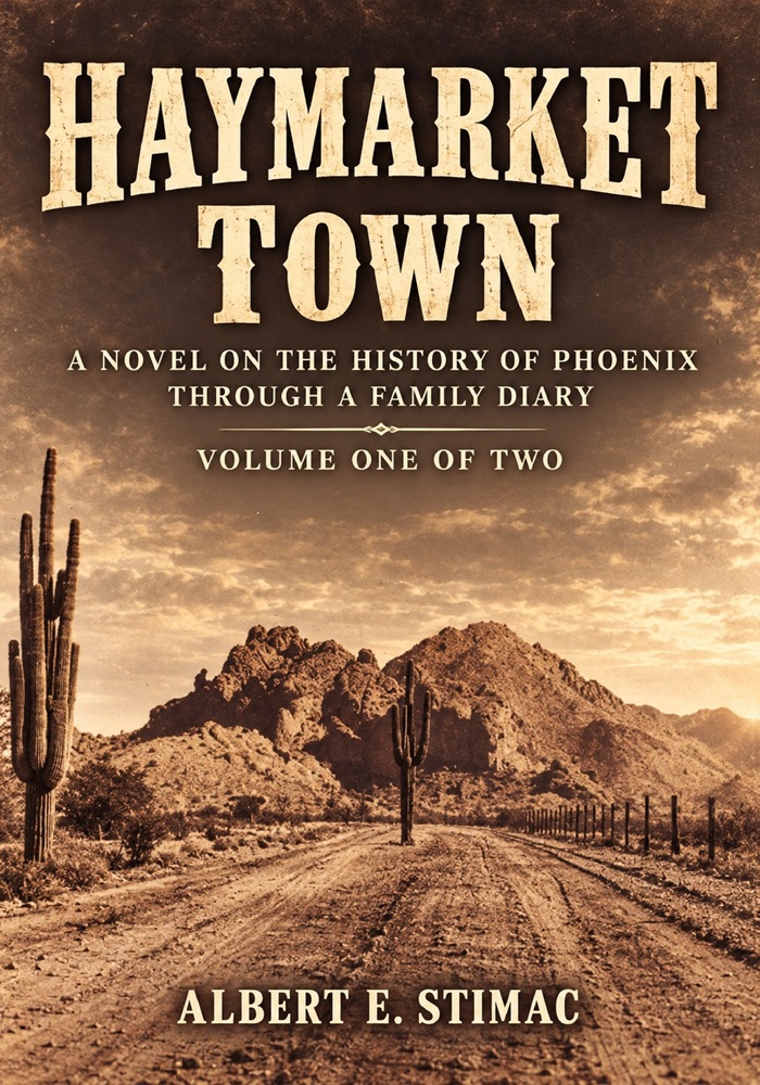 Haymarket Town: A Novel on the History of Phoenix through a Family Diary, Vol. 1 by Albert Stimac