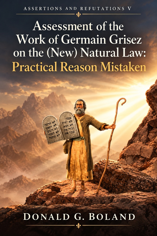 Assessment of the Work of Germain Grisez on the (New) Natural Law: Practical Reason Mistaken by Dr. Donald G. Boland