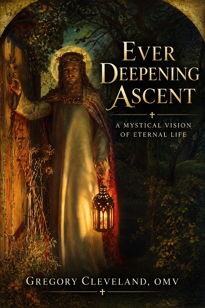 Ever Deepening Ascent: A Mystical Vision of Eternal Life by Fr. Gregory Cleveland, OMV