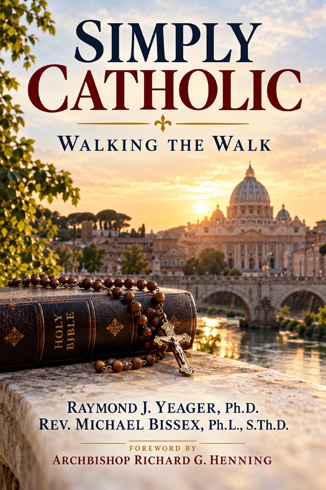 Simply Catholic: Walking the Walk by Dr. Raymond J. Yeager and Fr. Michael W. Bissex, Ph.L., S.Th.D.