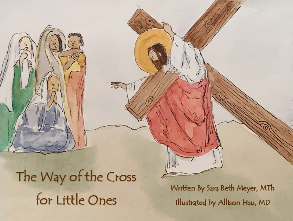 The Way of the Cross for Little Ones by Sara Beth Meyer, MTh, illustrated by Allison Hsu, MD