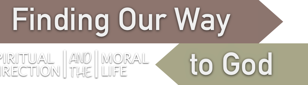 Finding Our Way to God: Spiritual Direction and the Moral Life